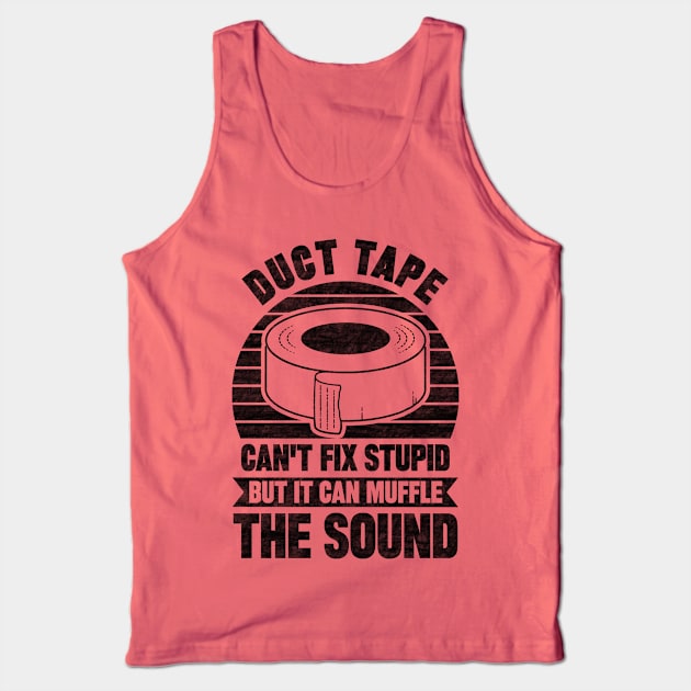 Duct Tape Can't Fix Stupid But Can Muffle The Sound Tank Top by SilverTee